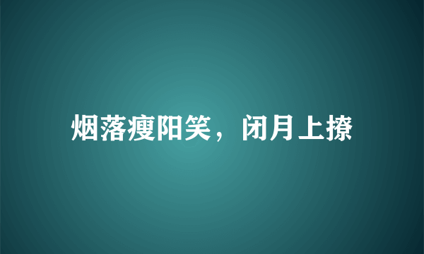 烟落瘦阳笑，闭月上撩