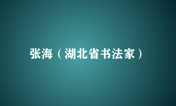 张海（湖北省书法家）