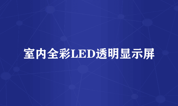 室内全彩LED透明显示屏