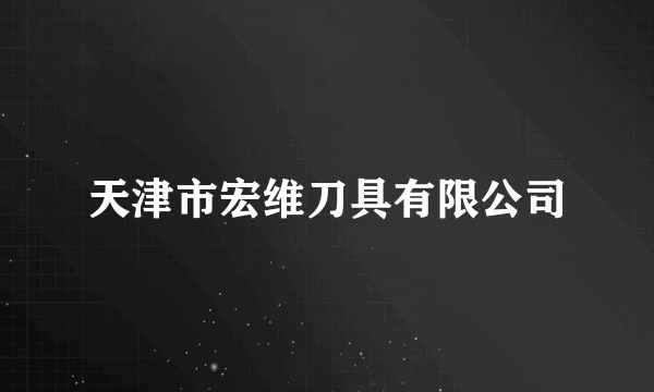 天津市宏维刀具有限公司