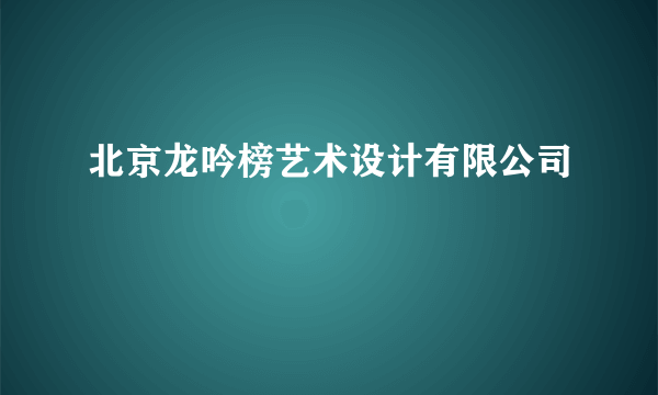 北京龙吟榜艺术设计有限公司