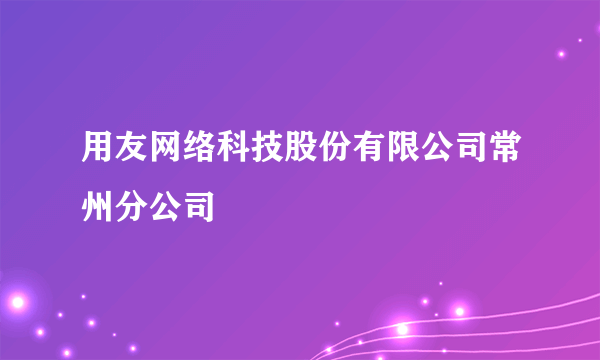 用友网络科技股份有限公司常州分公司