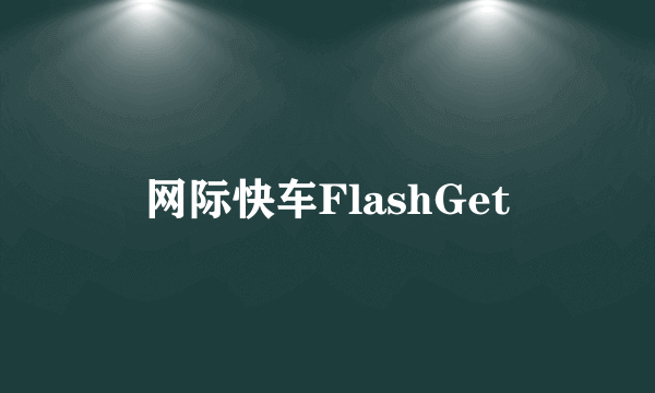 网际快车FlashGet