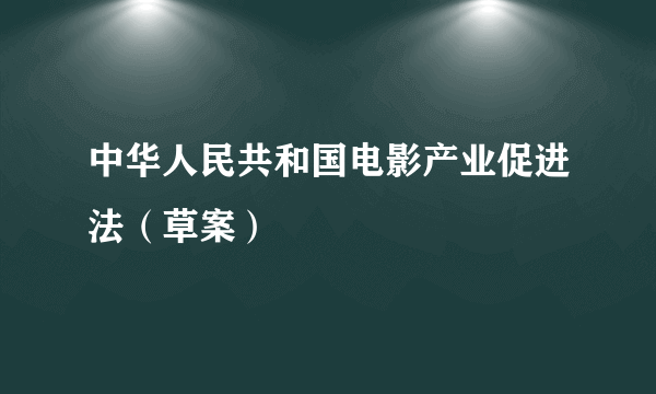 中华人民共和国电影产业促进法（草案）