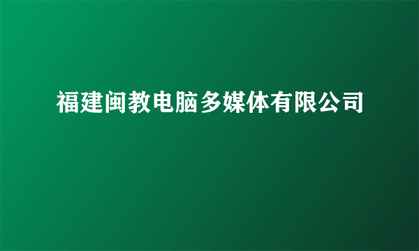 福建闽教电脑多媒体有限公司