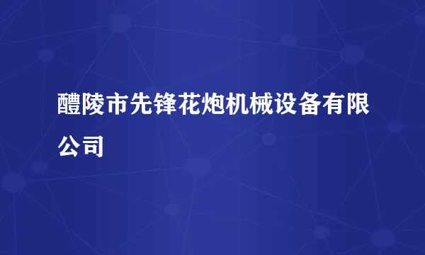 醴陵市先锋花炮机械设备有限公司