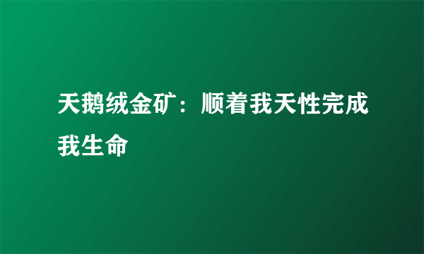 天鹅绒金矿：顺着我天性完成我生命