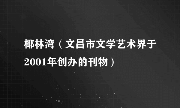 椰林湾（文昌市文学艺术界于2001年创办的刊物）