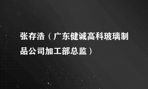 张存浩（广东健诚高科玻璃制品公司加工部总监）