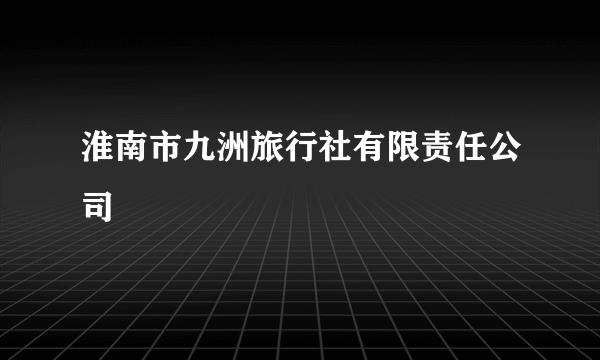 淮南市九洲旅行社有限责任公司