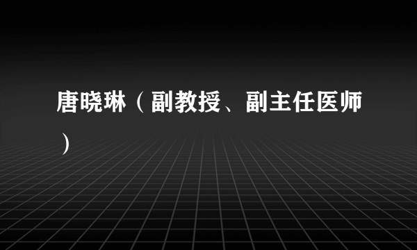 唐晓琳（副教授、副主任医师）