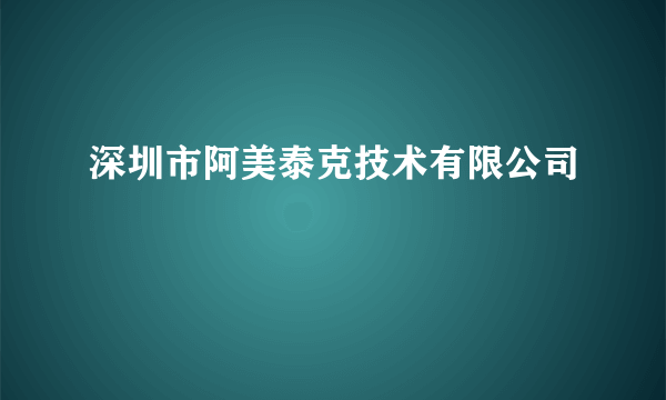 深圳市阿美泰克技术有限公司