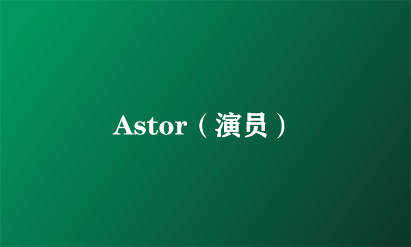 Astor（演员）