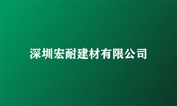 深圳宏耐建材有限公司