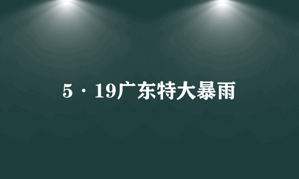 5·19广东特大暴雨