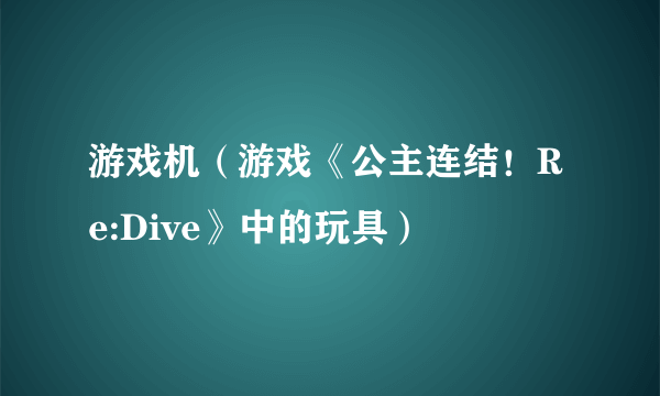 游戏机（游戏《公主连结！Re:Dive》中的玩具）