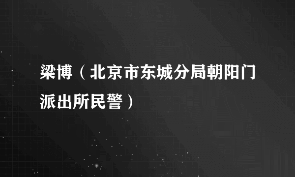 梁博（北京市东城分局朝阳门派出所民警）