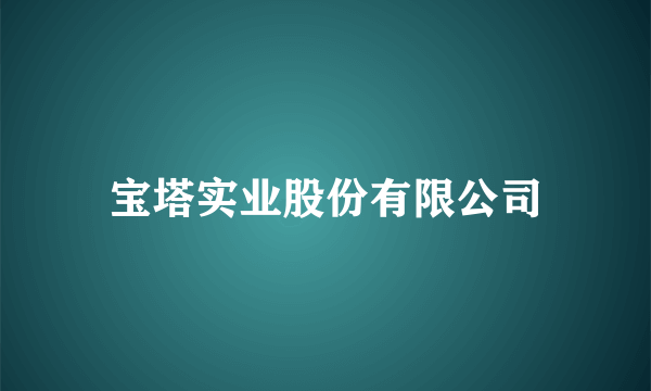 宝塔实业股份有限公司