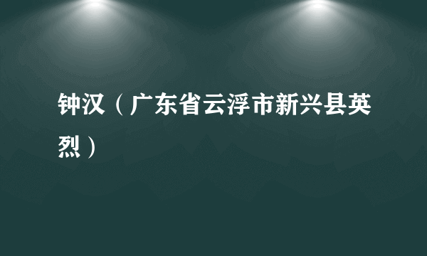 钟汉（广东省云浮市新兴县英烈）