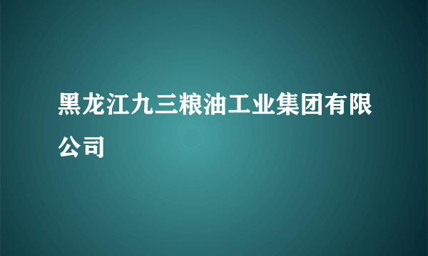 黑龙江九三粮油工业集团有限公司