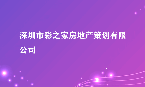 深圳市彩之家房地产策划有限公司