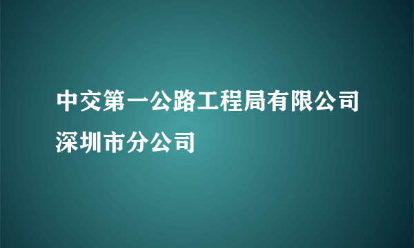 中交第一公路工程局有限公司深圳市分公司