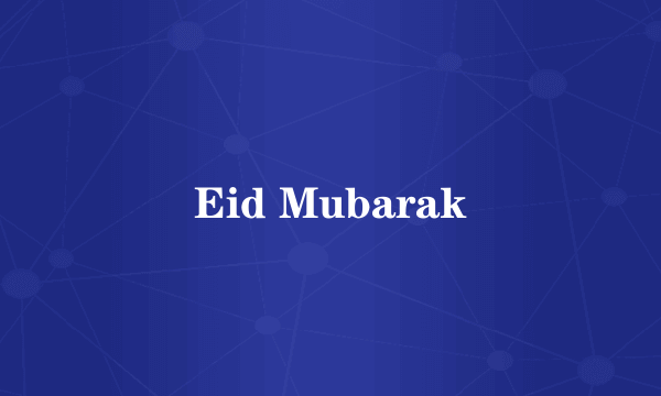 Eid Mubarak