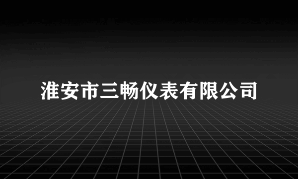 淮安市三畅仪表有限公司