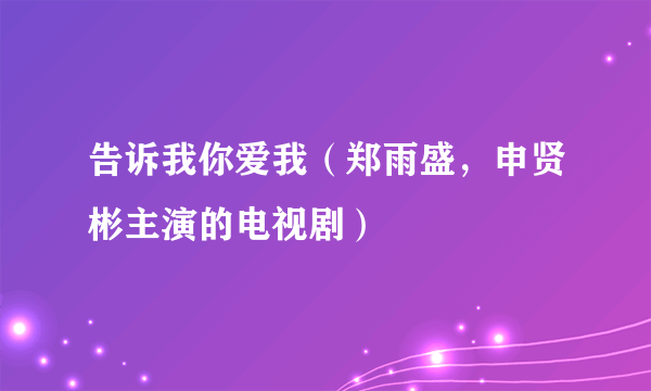 告诉我你爱我（郑雨盛，申贤彬主演的电视剧）