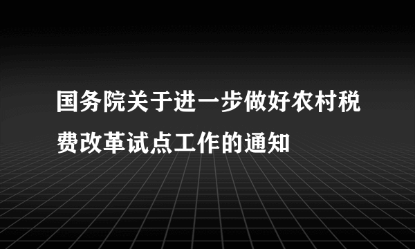 国务院关于进一步做好农村税费改革试点工作的通知