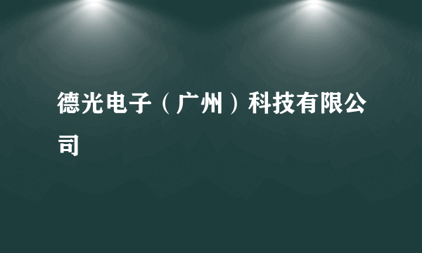 德光电子（广州）科技有限公司