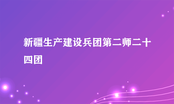 新疆生产建设兵团第二师二十四团