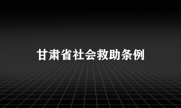 甘肃省社会救助条例