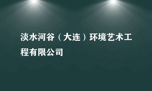 淡水河谷（大连）环境艺术工程有限公司