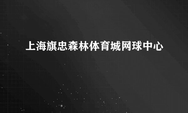 上海旗忠森林体育城网球中心