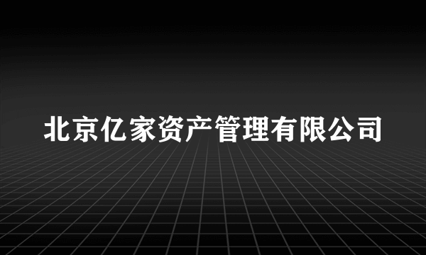 北京亿家资产管理有限公司