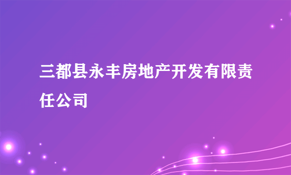 三都县永丰房地产开发有限责任公司