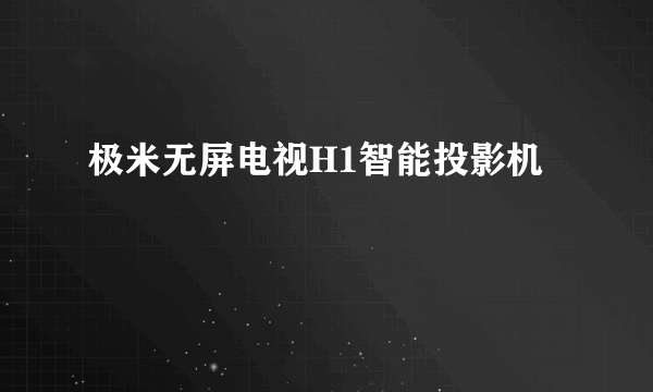 极米无屏电视H1智能投影机