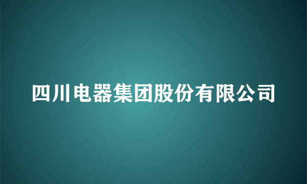 四川电器集团股份有限公司