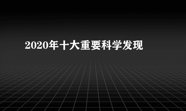 2020年十大重要科学发现