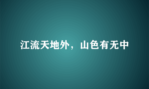 江流天地外，山色有无中