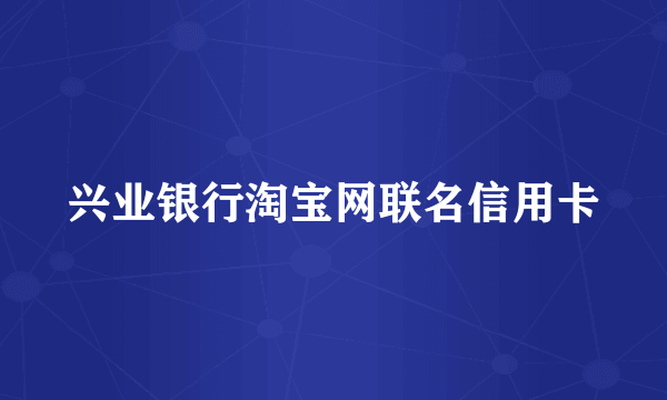 兴业银行淘宝网联名信用卡