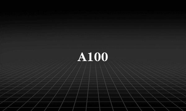 A100