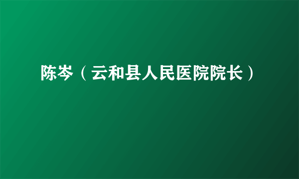 陈岑（云和县人民医院院长）