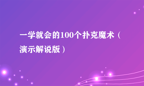 一学就会的100个扑克魔术（演示解说版）