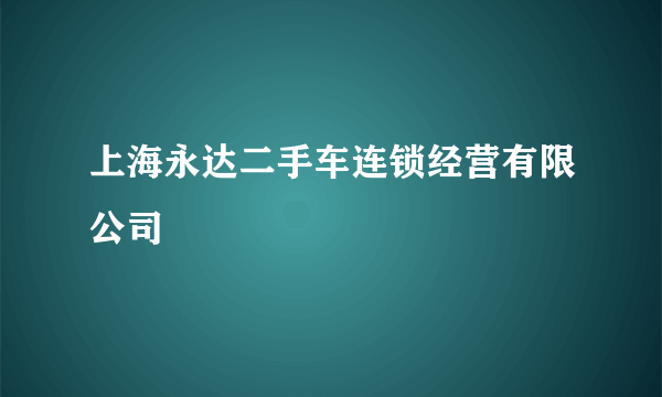 上海永达二手车连锁经营有限公司