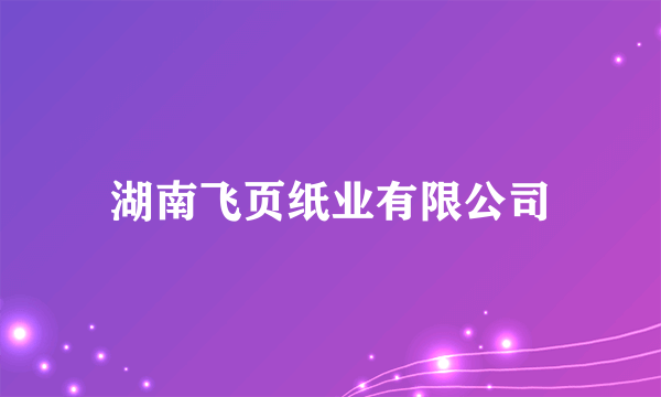 湖南飞页纸业有限公司