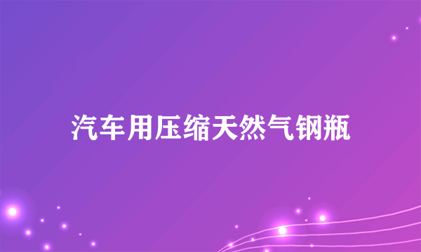 汽车用压缩天然气钢瓶