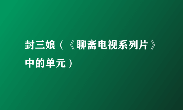 封三娘（《聊斋电视系列片》中的单元）