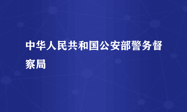 中华人民共和国公安部警务督察局